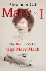 Title: Mary and I: The Real Story of Miss Mary Mack, Author: Alex James