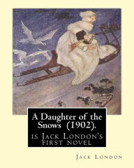Title: A Daughter of the Snows (1902). By: Jack London: A Daughter of the Snows (1902) is Jack London's first novel, Author: Jack London