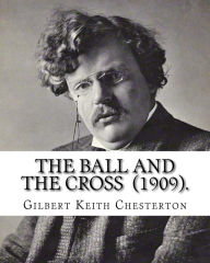 Title: The Ball and the Cross (1909). By: Gilbert Keith Chesterton: Novel (World's classic's), Author: G. K. Chesterton