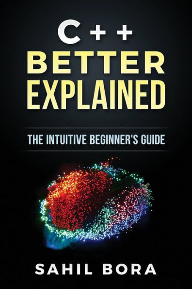 C++ Better Explained: The intuitive beginner's guide