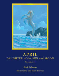 Title: April - Daughter of the Sun and Moon Volume II, Author: Lisa Marie Brennan