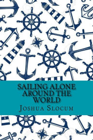 Title: Sailing alone around the world (Classic Edition), Author: Joshua Slocum