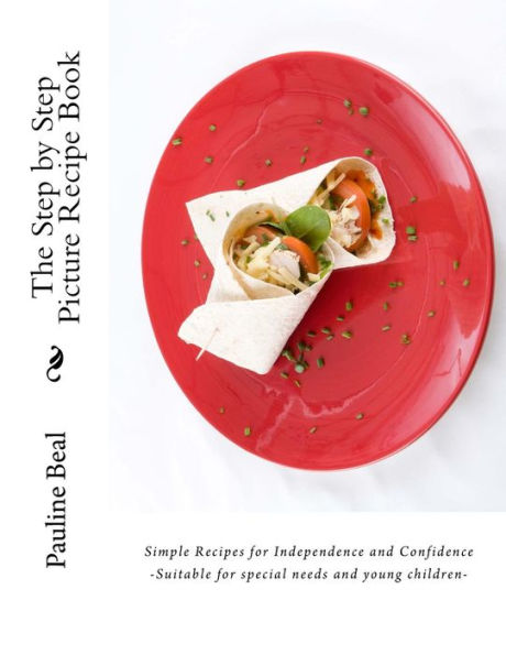 The Step by Step Picture Recipe Book: Step by Step Pictures for Independence and Confidence