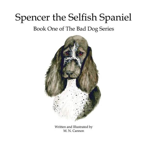 Spencer the Selfish Spaniel: Book One of The Bad Dog Series