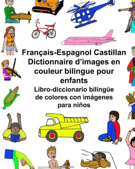 Franï¿½ais-Espagnol Castillan Dictionnaire d'images en couleur bilingue pour enfants Libro-diccionario bilingï¿½e de colores con imï¿½genes para niï¿½os