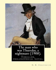 Title: The man who was Thursday, a nightmare (1908) . By: G. K. Chesterton: Thriller, philosophical novel, adventure, fantasy, Author: G. K. Chesterton