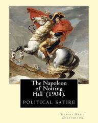 Title: The Napoleon of Notting Hill (1904). By: Gilbert Keith Chesterton: political satire, Author: G. K. Chesterton