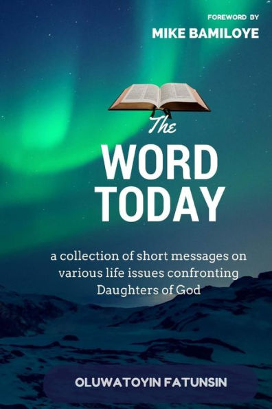 The Word Today: A collection of short messages on various life issues confronting Daughters of God