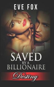 Title: Romance: DESTINY - Books 1 - 3: Saved By A Billionaire: An Erotic Romance, Author: Eve Fox