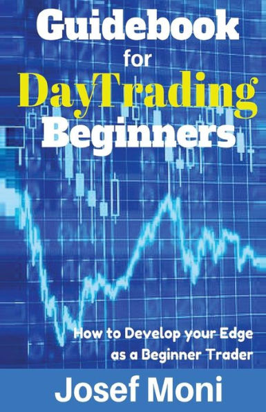 Guidebook for Day Trading Beginners: How to Develop your Edge as a Beginner Trader