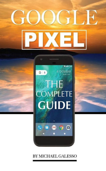 Google Pixel: The Complete Guide