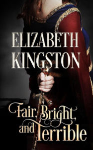 Title: Fair, Bright, and Terrible, Author: Elizabeth Kingston