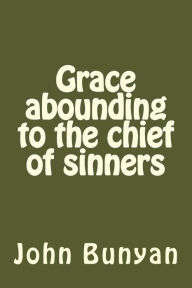 Title: Grace abounding to the chief of sinners, Author: John Bunyan