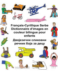 Title: Français-Cyrillique Serbe Dictionnaire d'images en couleur bilingue pour enfants, Author: Kevin Carlson