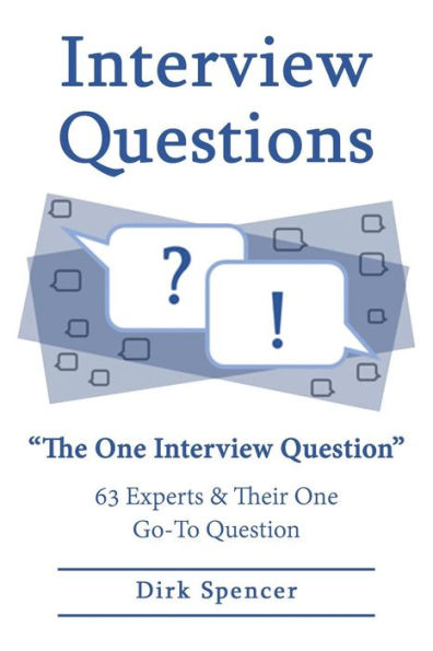 Interview Questions: The One Interview Question: 63 Experts & Their One Go-To Question