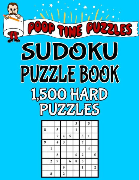 Poop Time Puzzles Sudoku Puzzle Book, 1,500 Hard Puzzles: Work Them Out With a Pencil, You'll Feel So Satisfied When You're Finished