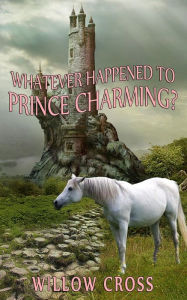 Title: Whatever Happened to Prince Charming?, Author: Willow Cross