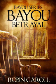 Title: Bayou Betrayal, Author: Robin Caroll