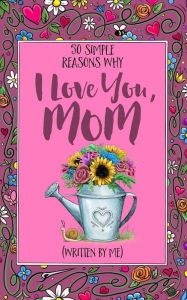 Title: 50 Simple Reasons Why I Love You, Mom (Written by Me), Author: Jess Erskine