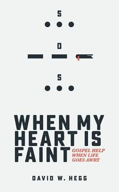 When My Heart Is Faint: Gospel Help When Life Goes Awry