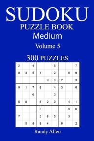 Title: 300 Medium Sudoku Puzzle Book: Volume 5, Author: Randy Allen