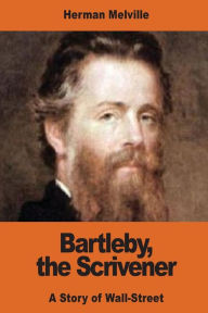 Title: Bartleby, the Scrivener: A Story of Wall-Street, Author: Herman Melville