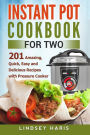 Instant Pot Cookbook For Two: 201 Amazing, Quick, Easy and Delicious Recipes with Pressure Cooker