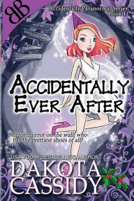 Title: Accidentally Ever After (Accidentals Series #11), Author: Dakota Cassidy