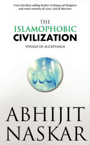 Title: The Islamophobic Civilization: Voyage of Acceptance, Author: Abhijit Naskar