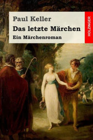 Title: Das letzte Märchen: Ein Märchenroman, Author: Paul Keller