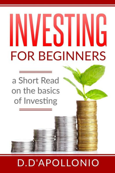 Investing: Investing for beginners A Short Read On The Basics Of Investing