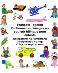 Title: Français-Tagalog Dictionnaire d'images en couleur bilingue pour enfants Bilingguwal na Pambatang Diksiyonaryo ng mga Kulay na may Larawan, Author: Kevin Carlson