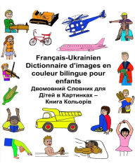 Title: Franï¿½ais-Ukrainien Dictionnaire d'images en couleur bilingue pour enfants, Author: Kevin Carlson