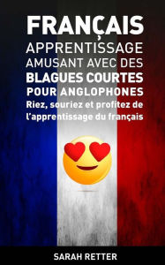 Title: Francais: Apprentissage Amusant avec des Blagues Courtes pour Anglophones: Riez, souriez et profitez de l'apprentissage du Français., Author: Sarah Retter