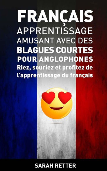 Francais: Apprentissage Amusant avec des Blagues Courtes pour Anglophones: Riez, souriez et profitez de l'apprentissage du Français.