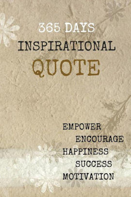 365 Days Inspirational Quotes Empower Encourage Happiness Success And Motivation 6x9 Inches 122 Pages By Pie Parker Paperback Barnes Noble
