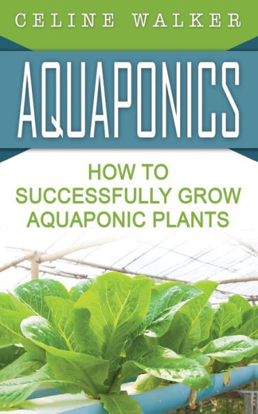 Aquaponics: How to Successfully Grow Aquaponic Plants