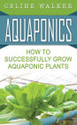 Aquaponics: How to Successfully Grow Aquaponic Plants