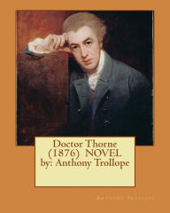 Title: Doctor Thorne (1876) NOVEL by: Anthony Trollope, Author: Anthony Trollope