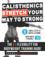 Calisthenics: STRETCH Your Way to STRONG: The #1 Flexibility for Bodyweight Exercise Guide