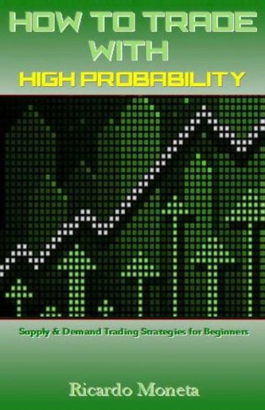 How to Trade with High Probability: Supply & Demand Trading Strategies for Beginners