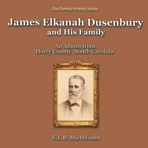 James Elkanah Dusenbury and His Family: An Album from Horry County, South Carolina