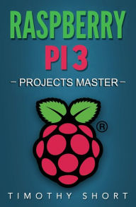 Title: Raspberry Pi 3: Projects Master, Author: Timothy Short