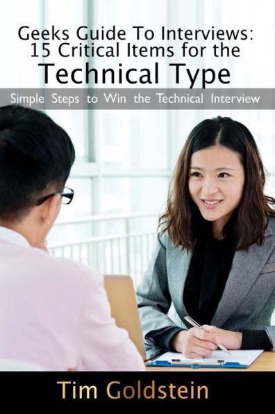 Geeks Guide To Interviews: 15 Critical Items for the Technical Type: Simple Steps to Win the Technical Interview