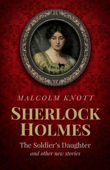 Sherlock Holmes: The Soldier's Daughter and other stories by John H. Watson MD late of the Army Medical Department