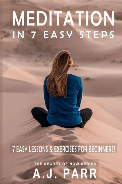 Meditation in 7 Easy Steps (7 Easy Lessons & Exercises For Beginners!): Understanding the Teachings of Eckhart Tolle, Dalai Lama, Krishnamurti, Maharishi Mahesh Yogi and more!