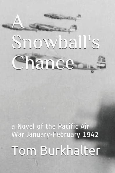 A Snowball's Chance: a Novel of the Pacific Air War January-February 1942