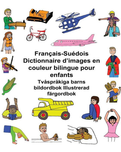 Franï¿½ais-Suï¿½dois Dictionnaire d'images en couleur bilingue pour enfants Tvï¿½sprï¿½kiga barns bildordbok Illustrerad fï¿½rgordbok