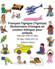 Title: Français-Tigrigna (Tigrinya) Dictionnaire d'images en couleur bilingue pour enfants, Author: Kevin Carlson