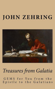 Title: Treasures from Galatia: GEMS for You from the Epistle to the Galatians, Author: John Zehring